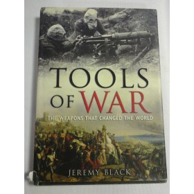    TOOLS  OF  WAR * THE WEAPONS THAT  CHANGED  THE  WORLD  -  Jeremy  BLACK 